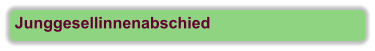 Junggesellinnenabschied